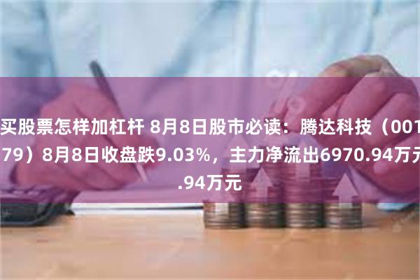 买股票怎样加杠杆 8月8日股市必读：腾达科技（001379）8月8日收盘跌9.03%，主力净流出6970.94万元